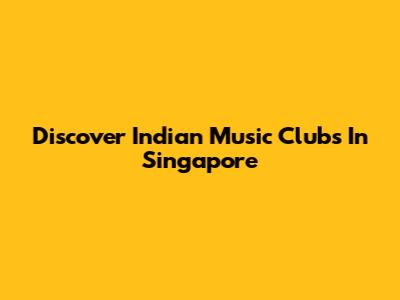 Discover Indian Music Clubs In Singapore