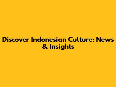 Discover Indonesian Culture: News & Insights