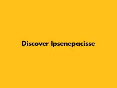 Discover Ipsenepacisse