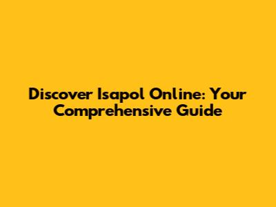 Discover Isapol Online: Your Comprehensive Guide