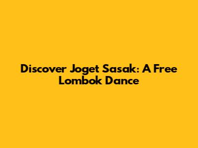 Discover Joget Sasak: A Free Lombok Dance