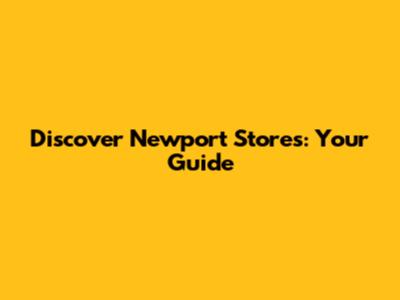 Discover Newport Stores: Your Guide