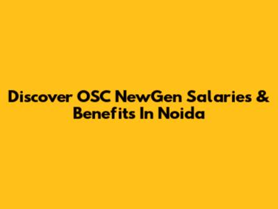 Discover OSC NewGen Salaries & Benefits In Noida