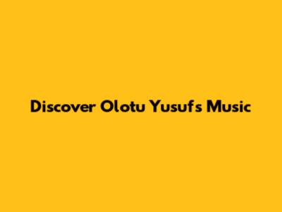 Discover Olotu Yusuf's Music