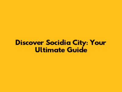 Discover Socidia City: Your Ultimate Guide