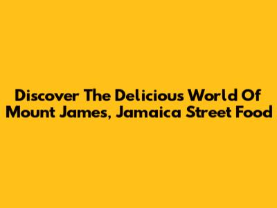 Discover The Delicious World Of Mount James, Jamaica Street Food