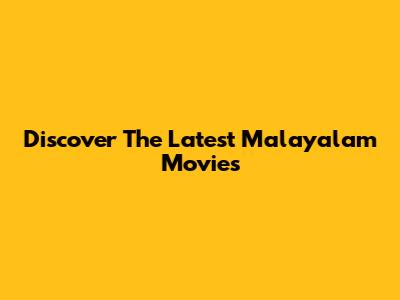 Discover The Latest Malayalam Movies