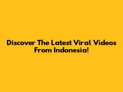 Discover The Latest Viral Videos From Indonesia!