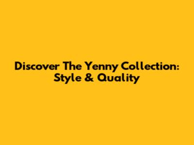 Discover The Yenny Collection: Style & Quality