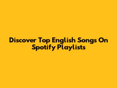 Discover Top English Songs On Spotify Playlists