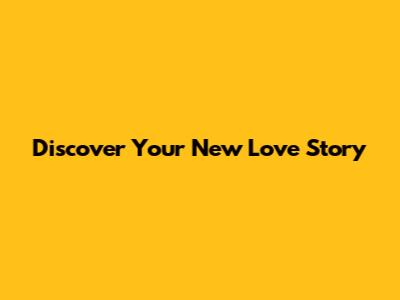 Discover Your New Love Story