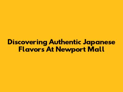 Discovering Authentic Japanese Flavors At Newport Mall
