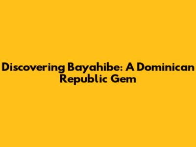 Discovering Bayahibe: A Dominican Republic Gem