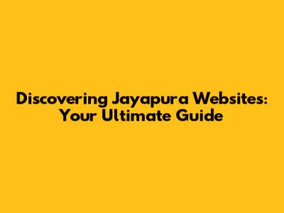 Discovering Jayapura Websites: Your Ultimate Guide