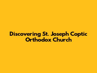 Discovering St. Joseph Coptic Orthodox Church