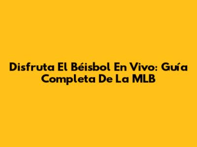 Disfruta El Béisbol En Vivo: Guía Completa De La MLB