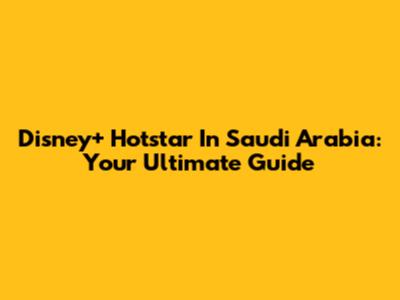 Disney+ Hotstar In Saudi Arabia: Your Ultimate Guide