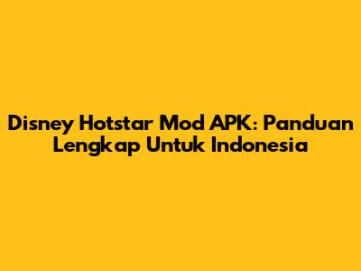 Disney Hotstar Mod APK: Panduan Lengkap Untuk Indonesia