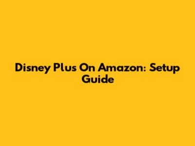 Disney Plus On Amazon: Setup Guide