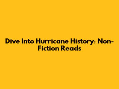 Dive Into Hurricane History: Non-Fiction Reads