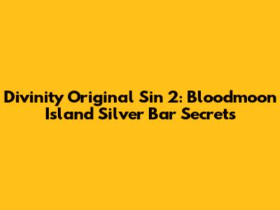 Divinity Original Sin 2: Bloodmoon Island Silver Bar Secrets
