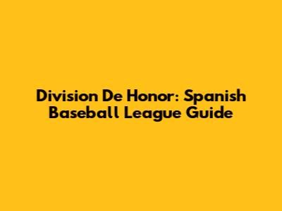 Division De Honor: Spanish Baseball League Guide