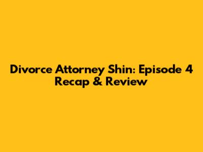 Divorce Attorney Shin: Episode 4 Recap & Review