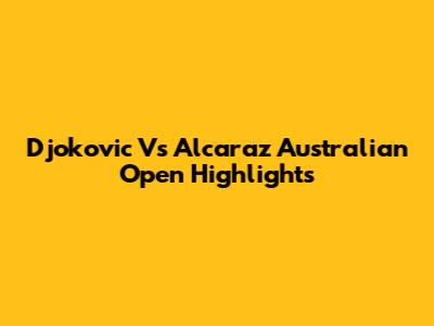 Djokovic Vs Alcaraz Australian Open Highlights