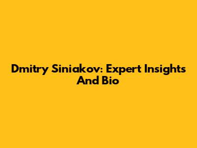 Dmitry Siniakov: Expert Insights And Bio