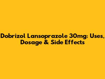 Dobrizol Lansoprazole 30mg: Uses, Dosage & Side Effects