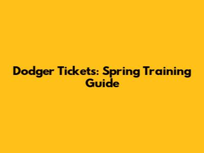 Dodger Tickets: Spring Training Guide