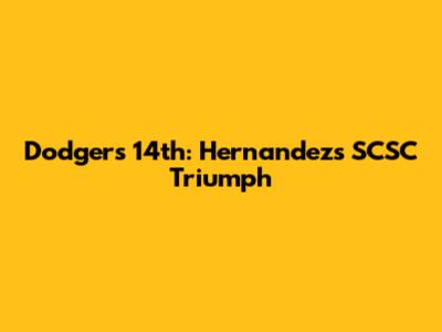 Dodgers' 14th: Hernandez's SCSC Triumph