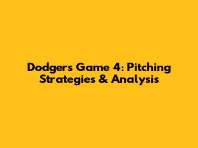 Dodgers' Game 4: Pitching Strategies & Analysis