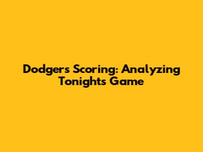 Dodgers' Scoring: Analyzing Tonight's Game
