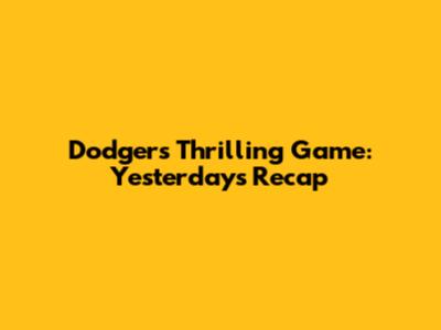 Dodgers' Thrilling Game: Yesterday's Recap