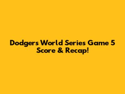 Dodgers' World Series Game 5 Score & Recap!