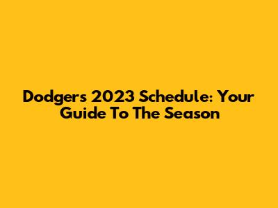 Dodgers 2023 Schedule: Your Guide To The Season
