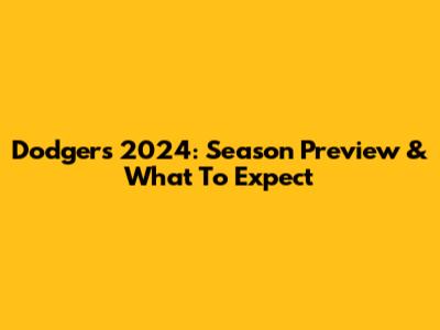 Dodgers 2024: Season Preview & What To Expect