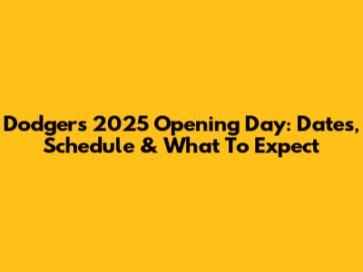 Dodgers 2025 Opening Day: Dates, Schedule & What To Expect