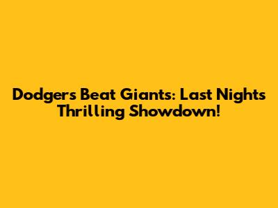 Dodgers Beat Giants: Last Night's Thrilling Showdown!