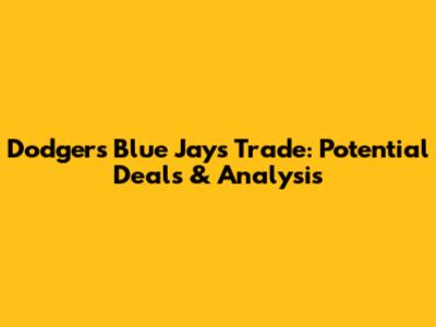 Dodgers Blue Jays Trade: Potential Deals & Analysis