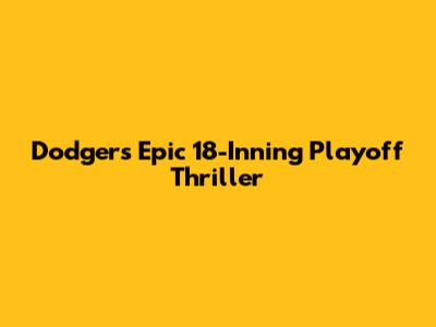 Dodgers Epic 18-Inning Playoff Thriller