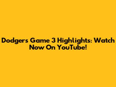Dodgers Game 3 Highlights: Watch Now On YouTube!