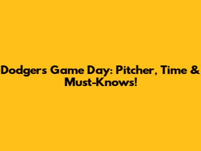 Dodgers Game Day: Pitcher, Time & Must-Knows!