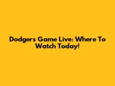 Dodgers Game Live: Where To Watch Today!