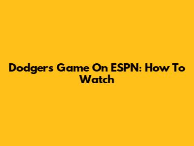 Dodgers Game On ESPN: How To Watch
