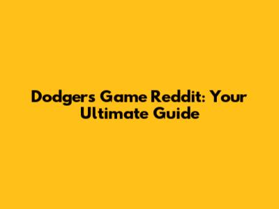 Dodgers Game Reddit: Your Ultimate Guide