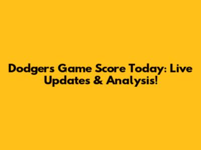 Dodgers Game Score Today: Live Updates & Analysis!