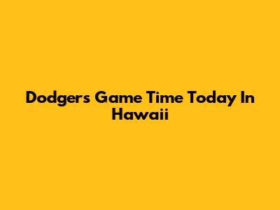 Dodgers Game Time Today In Hawaii