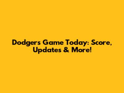 Dodgers Game Today: Score, Updates & More!